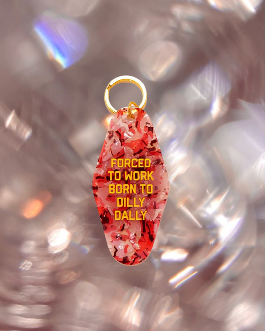 Forced to Work Born to Dilly Dally Keychain